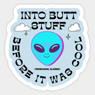 ALIENS INTO BUTT STUFF BEFORE IT WAS COOL Sticker